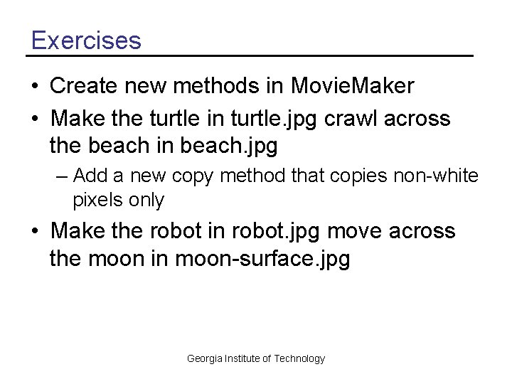 Exercises • Create new methods in Movie. Maker • Make the turtle in turtle.