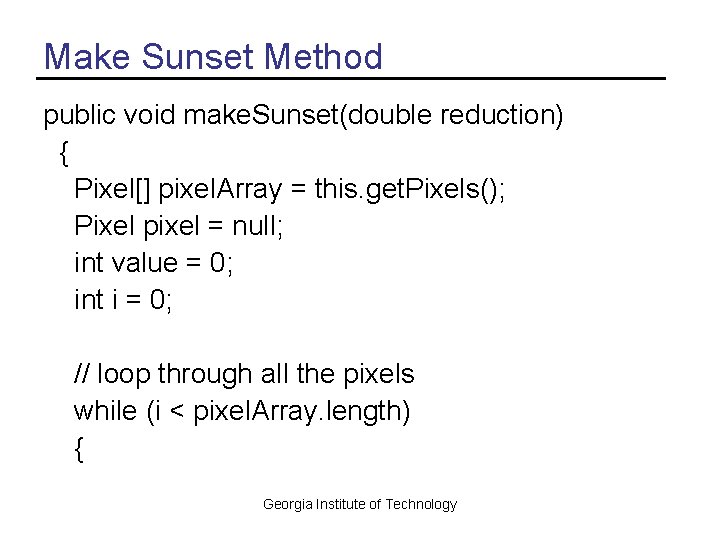 Make Sunset Method public void make. Sunset(double reduction) { Pixel[] pixel. Array = this.