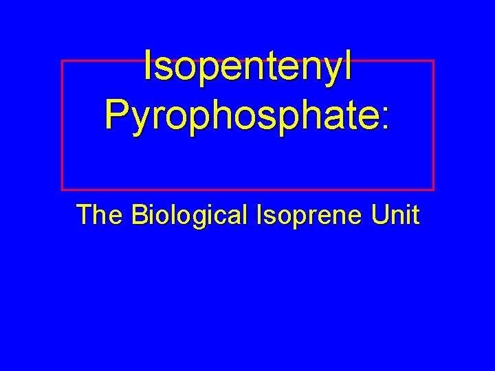 Isopentenyl Pyrophosphate: The Biological Isoprene Unit 