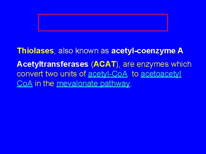 Thiolases, also known as acetyl-coenzyme A Acetyltransferases (ACAT), are enzymes which convert two units