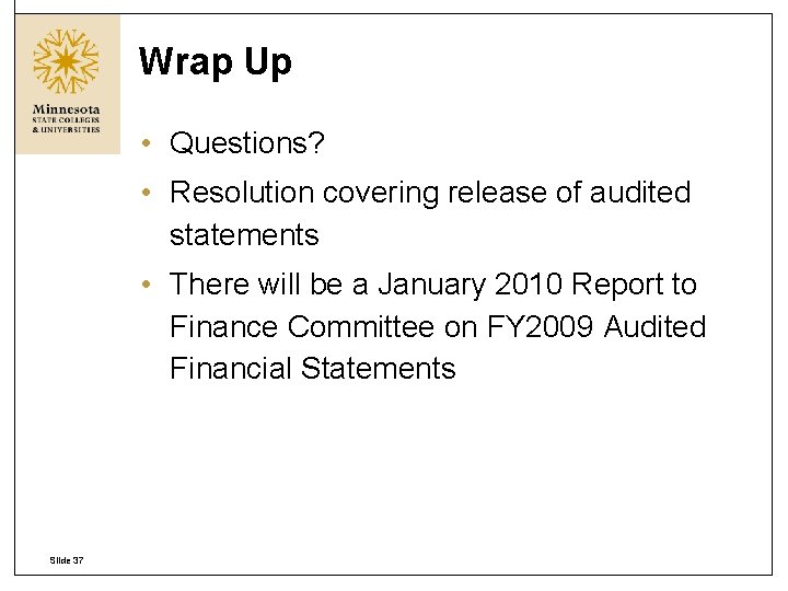 Wrap Up • Questions? • Resolution covering release of audited statements • There will