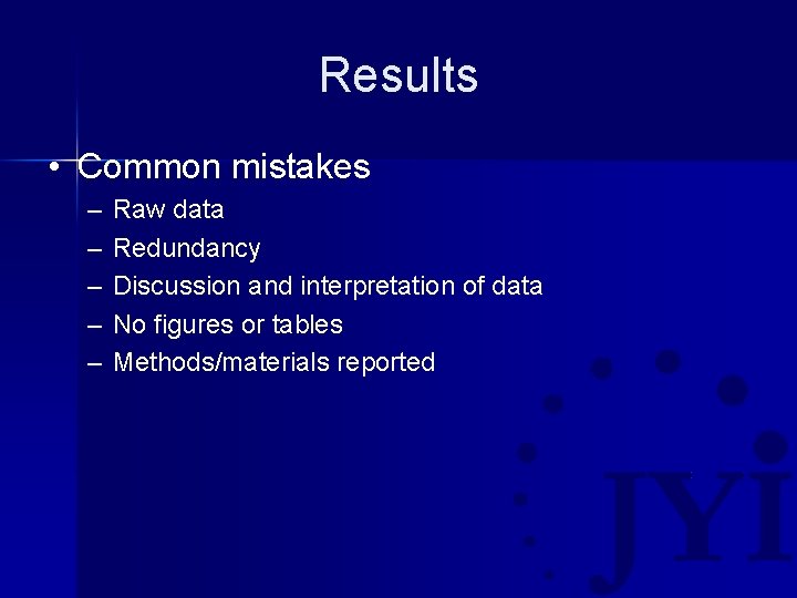 Results • Common mistakes – – – Raw data Redundancy Discussion and interpretation of