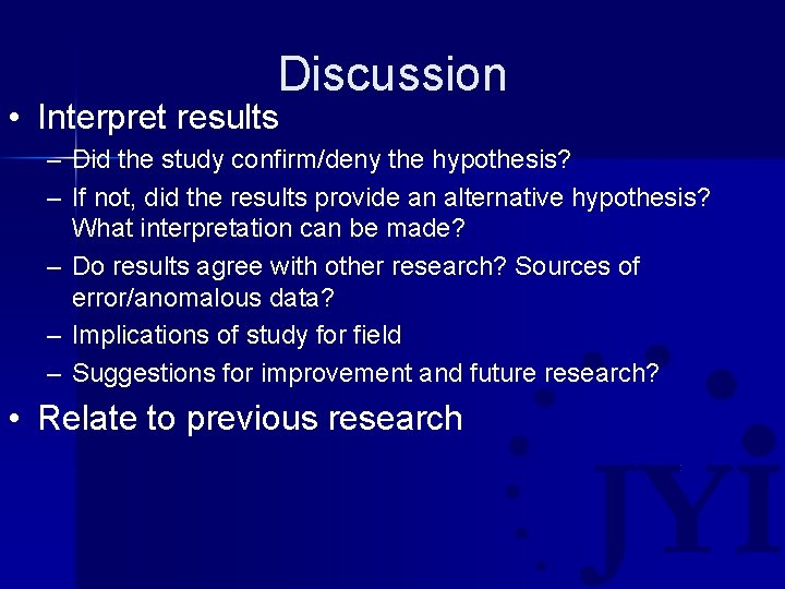Discussion • Interpret results – Did the study confirm/deny the hypothesis? – If not,