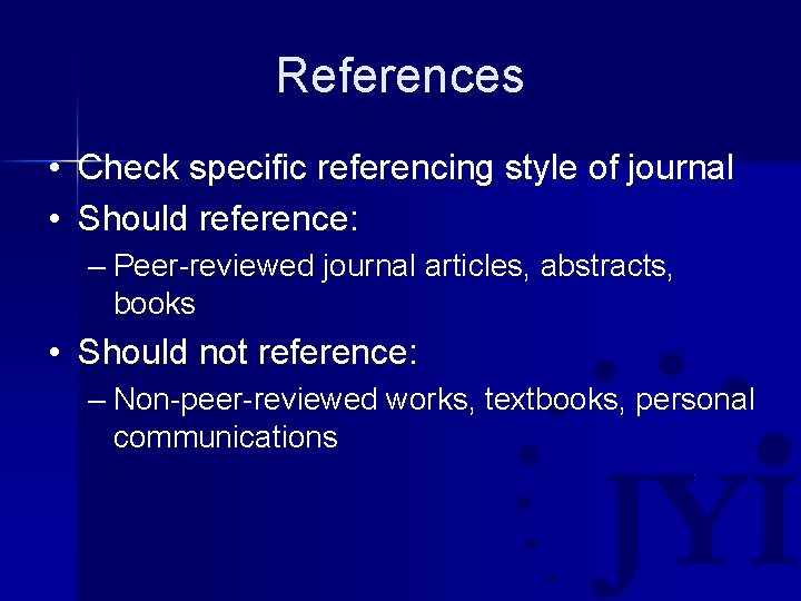 References • Check specific referencing style of journal • Should reference: – Peer-reviewed journal