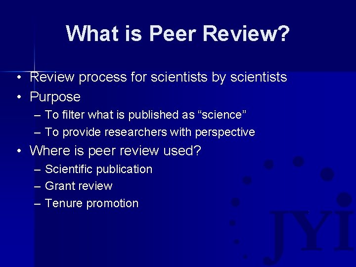 What is Peer Review? • Review process for scientists by scientists • Purpose –