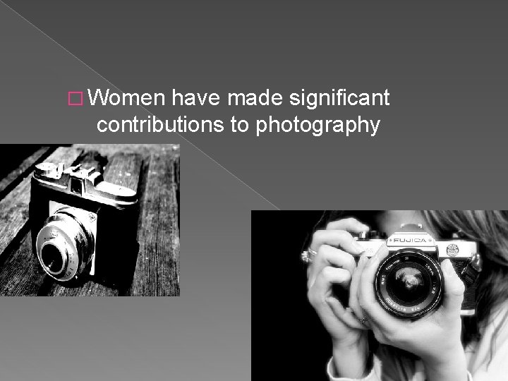� Women have made significant contributions to photography � Women have made significant contributions to photography