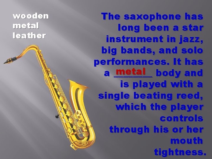 wooden metal leather The saxophone has long been a star instrument in jazz, big