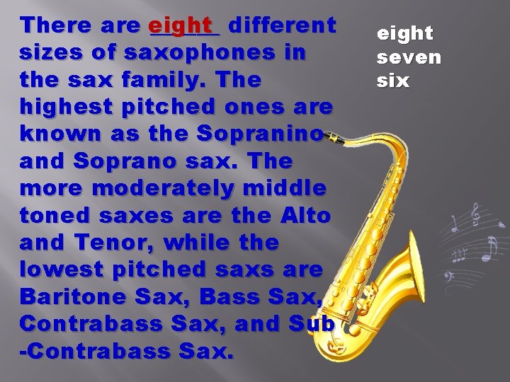 There are eight ______ different sizes of saxophones in the sax family. The highest