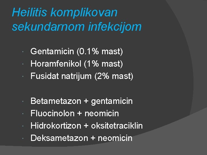 Heilitis komplikovan sekundarnom infekcijom Gentamicin (0. 1% mast) Horamfenikol (1% mast) Fusidat natrijum (2%