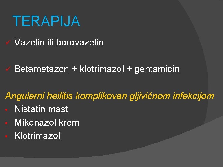 TERAPIJA ü Vazelin ili borovazelin ü Betametazon + klotrimazol + gentamicin Angularni heilitis komplikovan