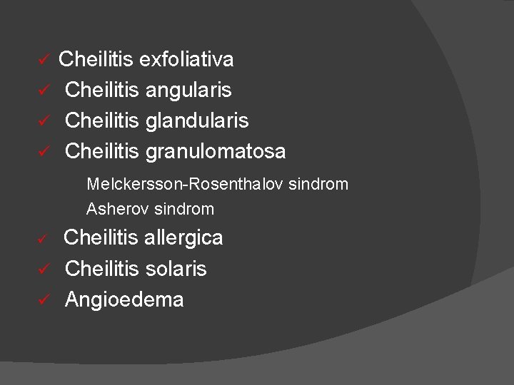 Cheilitis exfoliativa ü Cheilitis angularis ü Cheilitis glandularis ü Cheilitis granulomatosa ü Melckersson-Rosenthalov sindrom
