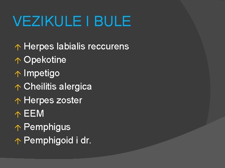 VEZIKULE I BULE Herpes labialis reccurens Opekotine Impetigo Cheilitis alergica Herpes zoster EEM Pemphigus