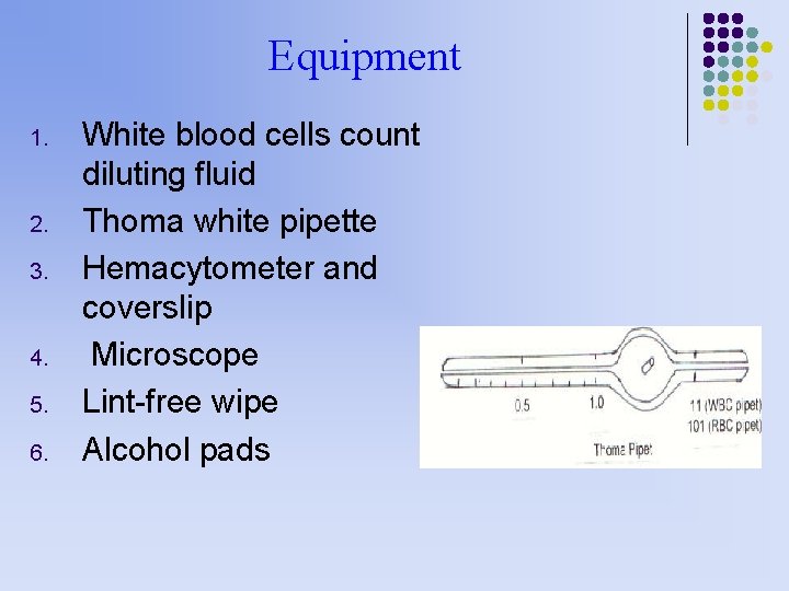 Equipment 1. 2. 3. 4. 5. 6. White blood cells count diluting fluid Thoma