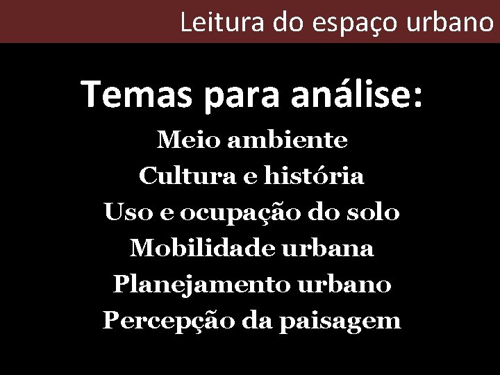 Leitura do espaço urbano Temas para análise: Meio ambiente Cultura e história Uso e