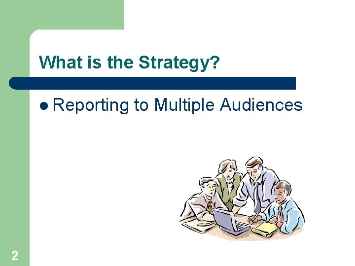 What is the Strategy? l Reporting 2 to Multiple Audiences 