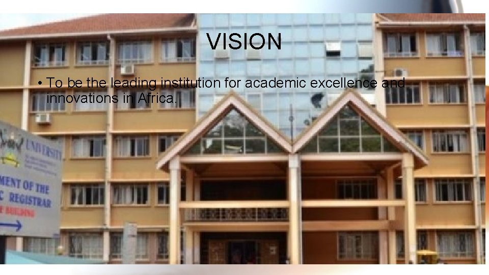 VISION • To be the leading institution for academic excellence and innovations in Africa.