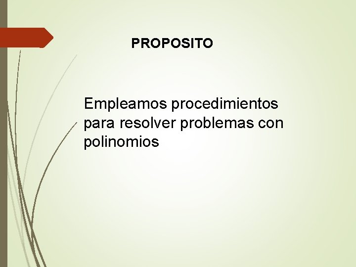 PROPOSITO Empleamos procedimientos para resolver problemas con polinomios 