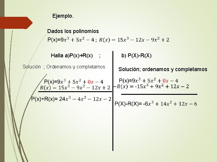 Ejemplo. Dados los polinomios Halla a)P(x)+R(x) ; Solución ; Ordenamos y completamos b) P(X)-R(X)