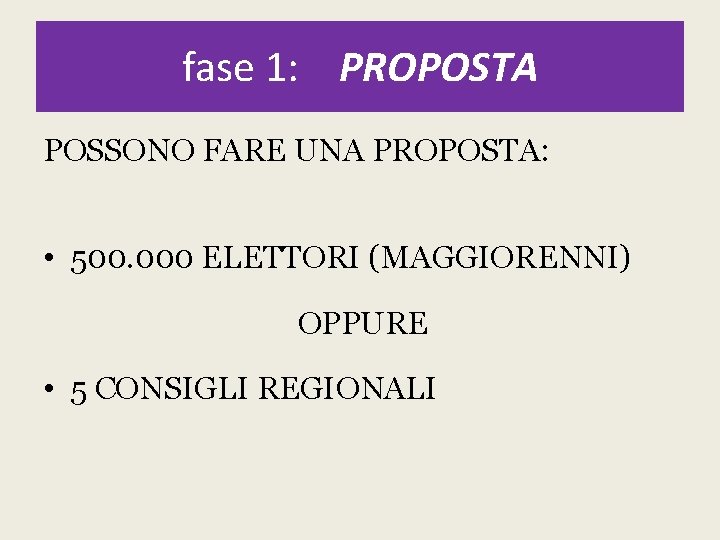 fase 1: PROPOSTA POSSONO FARE UNA PROPOSTA: • 500. 000 ELETTORI (MAGGIORENNI) OPPURE •