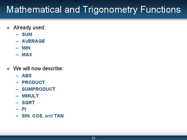 Mathematical and Trigonometry Functions v Already used: – – v SUM AVERAGE MIN MAX