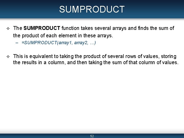 SUMPRODUCT v The SUMPRODUCT function takes several arrays and finds the sum of the