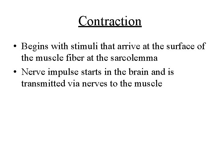 Contraction • Begins with stimuli that arrive at the surface of the muscle fiber