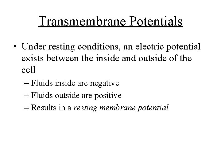 Transmembrane Potentials • Under resting conditions, an electric potential exists between the inside and