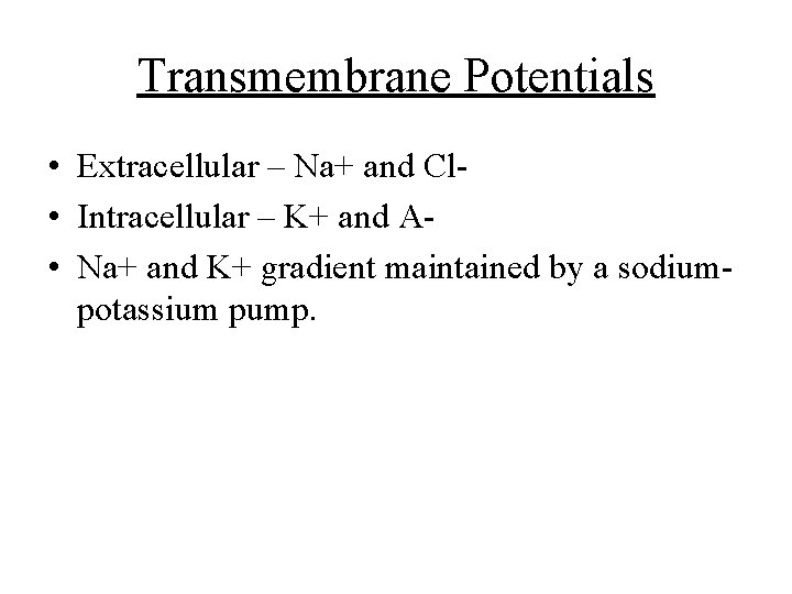 Transmembrane Potentials • Extracellular – Na+ and Cl • Intracellular – K+ and A