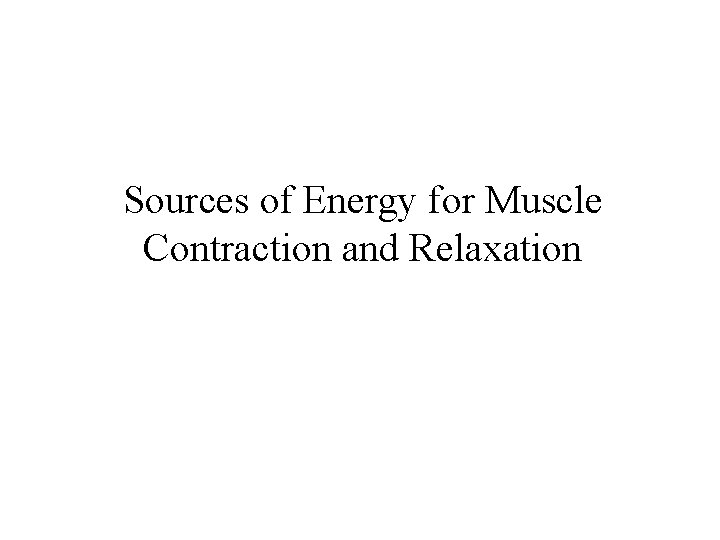 Sources of Energy for Muscle Contraction and Relaxation 