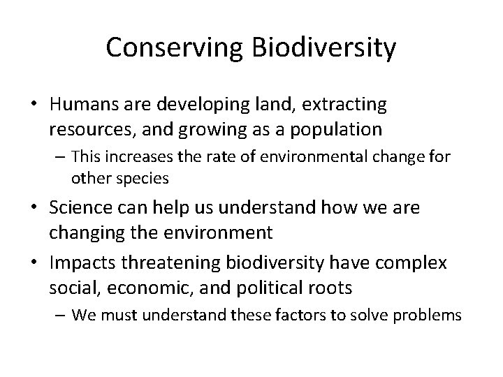 Conserving Biodiversity • Humans are developing land, extracting resources, and growing as a population