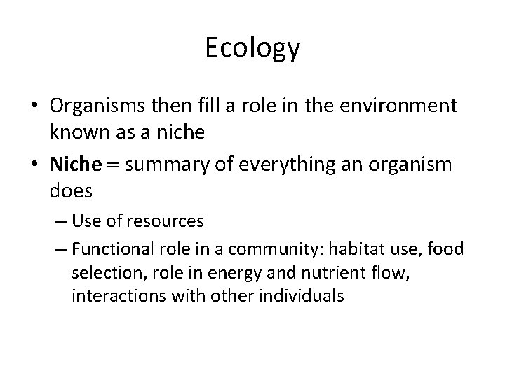 Ecology • Organisms then fill a role in the environment known as a niche