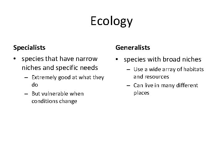 Ecology Specialists Generalists • species that have narrow niches and specific needs • species
