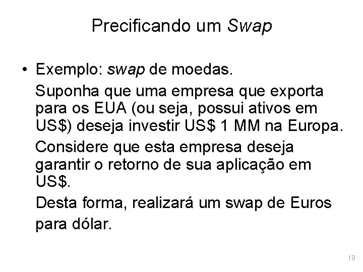 Precificando um Swap • Exemplo: swap de moedas. Suponha que uma empresa que exporta