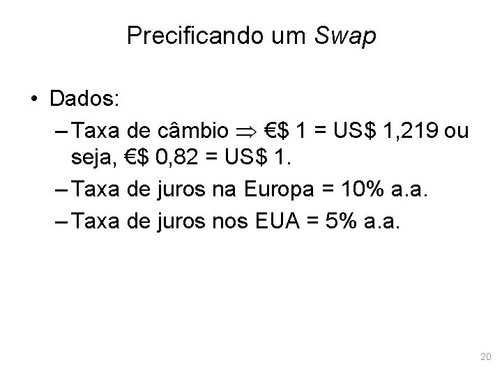 Precificando um Swap • Dados: – Taxa de câmbio €$ 1 = US$ 1,
