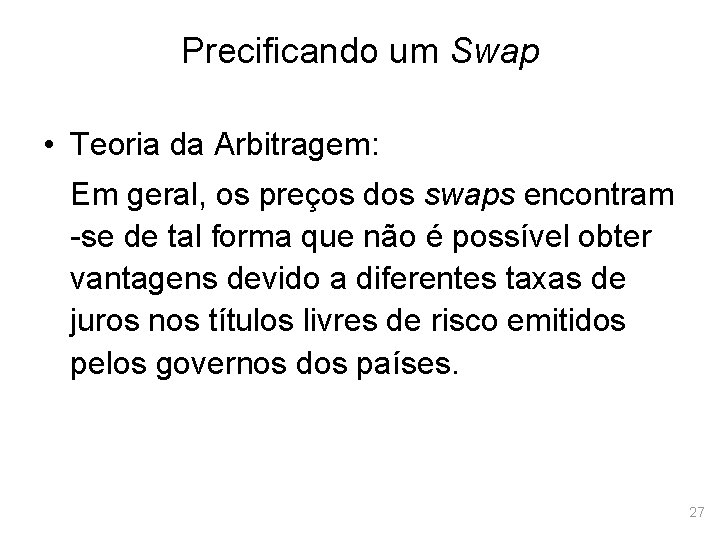 Precificando um Swap • Teoria da Arbitragem: Em geral, os preços dos swaps encontram