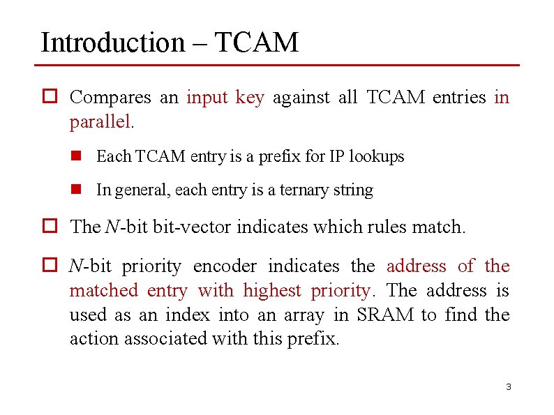 Introduction – TCAM o Compares an input key against all TCAM entries in parallel.