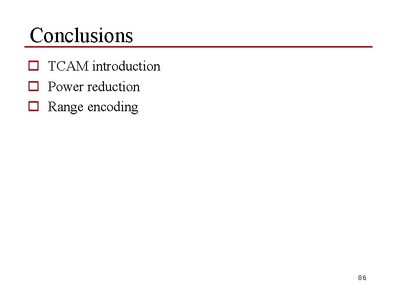 Conclusions o TCAM introduction o Power reduction o Range encoding 86 