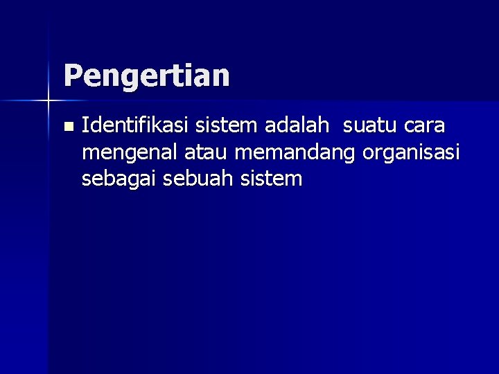 Pengertian n Identifikasi sistem adalah suatu cara mengenal atau memandang organisasi sebagai sebuah sistem