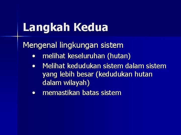 Langkah Kedua Mengenal lingkungan sistem • melihat keseluruhan (hutan) • Melihat kedudukan sistem dalam