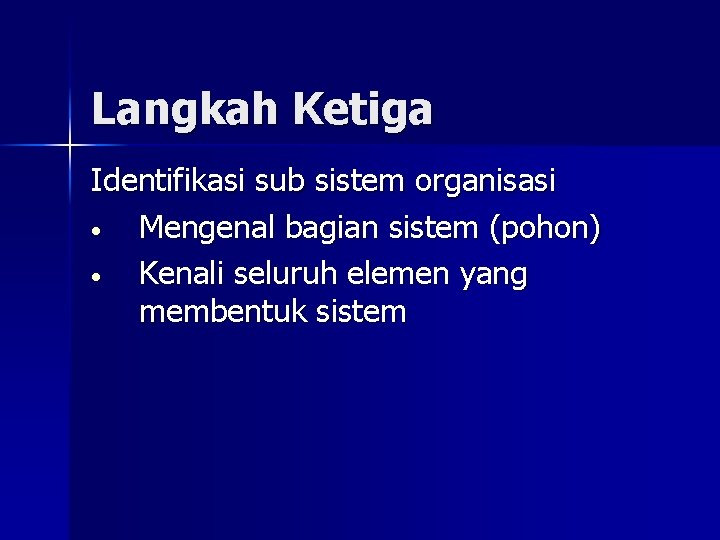 Langkah Ketiga Identifikasi sub sistem organisasi • Mengenal bagian sistem (pohon) • Kenali seluruh