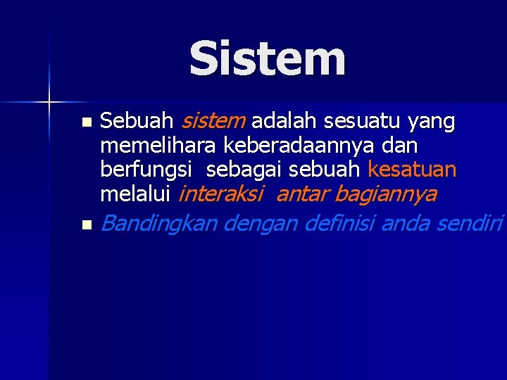 Sistem n n Sebuah sistem adalah sesuatu yang memelihara keberadaannya dan berfungsi sebagai sebuah