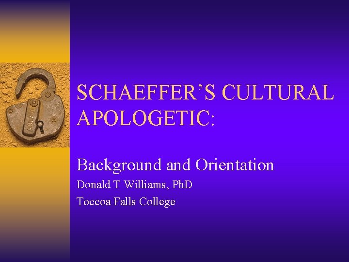 SCHAEFFER’S CULTURAL APOLOGETIC: Background and Orientation Donald T Williams, Ph. D Toccoa Falls College