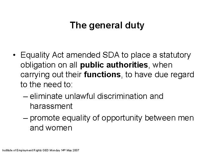 The general duty • Equality Act amended SDA to place a statutory obligation on