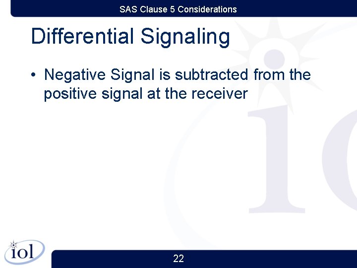 SAS Clause 5 Considerations Differential Signaling • Negative Signal is subtracted from the positive