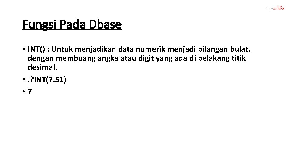 Fungsi Pada Dbase • INT() : Untuk menjadikan data numerik menjadi bilangan bulat, dengan