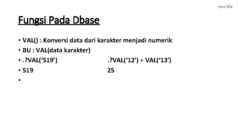 Fungsi Pada Dbase • VAL() : Konversi data dari karakter menjadi numerik • BU