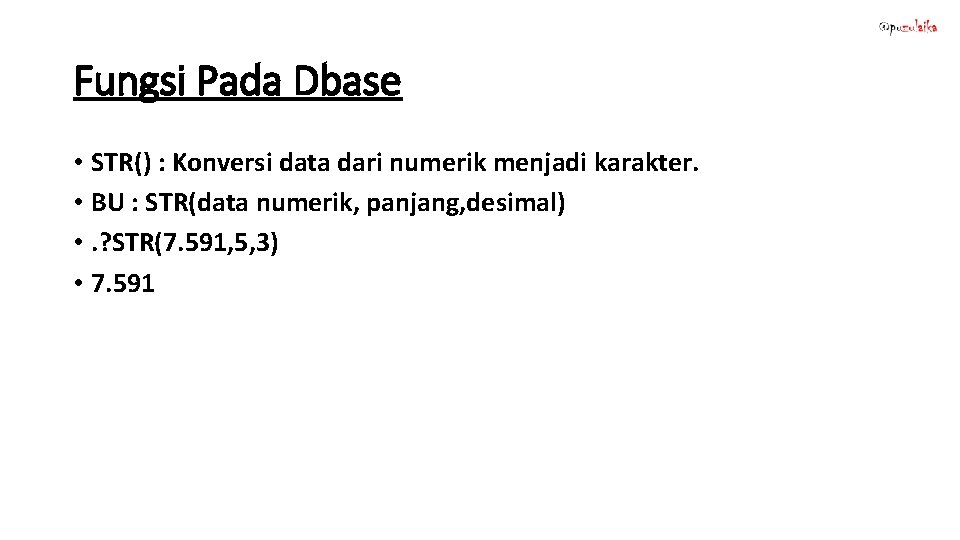 Fungsi Pada Dbase • STR() : Konversi data dari numerik menjadi karakter. • BU