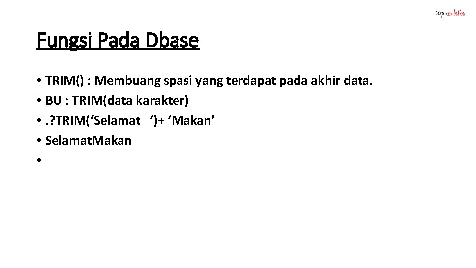 Fungsi Pada Dbase • TRIM() : Membuang spasi yang terdapat pada akhir data. •