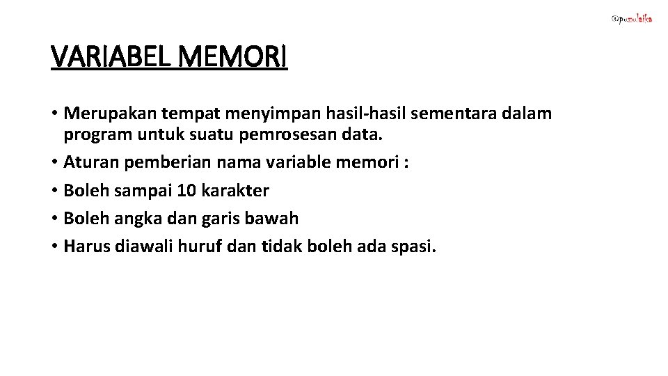 VARIABEL MEMORI • Merupakan tempat menyimpan hasil-hasil sementara dalam program untuk suatu pemrosesan data.