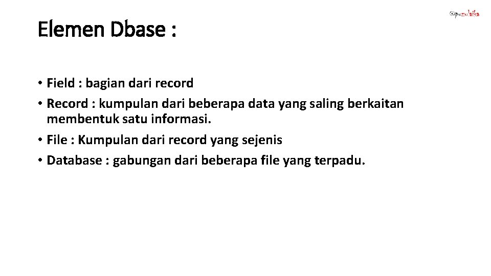 Elemen Dbase : • Field : bagian dari record • Record : kumpulan dari